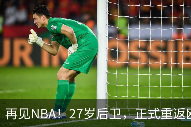 再见NBA！27岁后卫，正式重返欧洲！